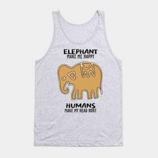 Elephant make me Happy Humans make my head Hurt Tank Top